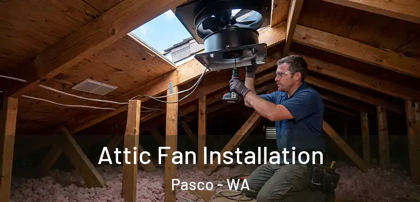  Attic Fan Installation Pasco - WA