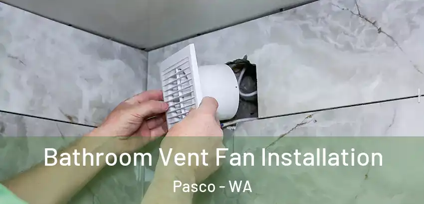 Bathroom Vent Fan Installation Pasco - WA